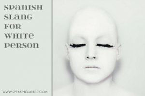 18 Examples of Spanish Slang for White Person