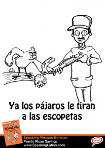 Spanish Sayings Los Pajaros le Tiran a las Escopetas