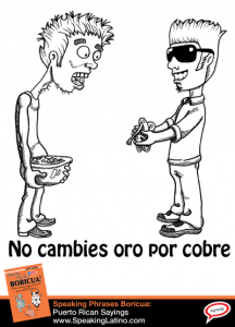 No cambies oro por cobre: Puerto Rican Spanish Saying